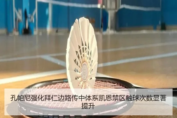 孔帕尼强化拜仁边路传中体系凯恩禁区触球次数显著提升